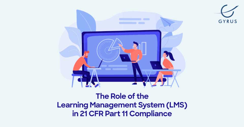 The Role of the Learning Management System (LMS) in 21 CFR Part 11 Compliance - Gyrus