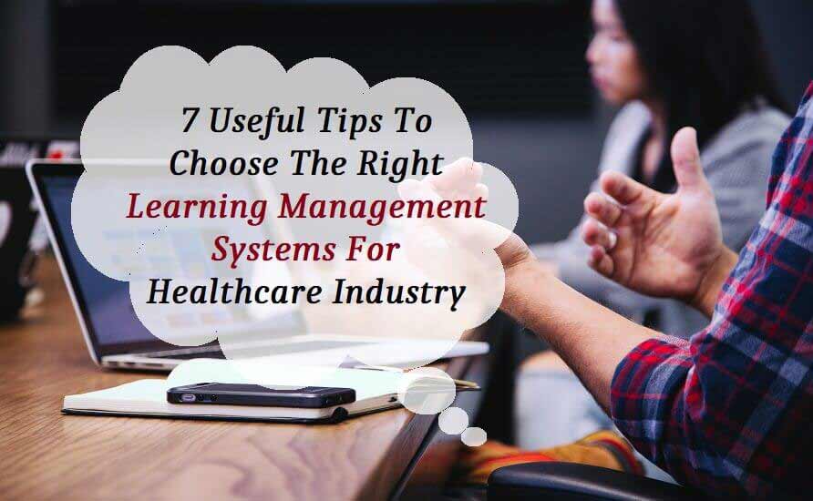7 Useful Tips to Choose the Right Learning Management Systems tor the Healthcare Industry