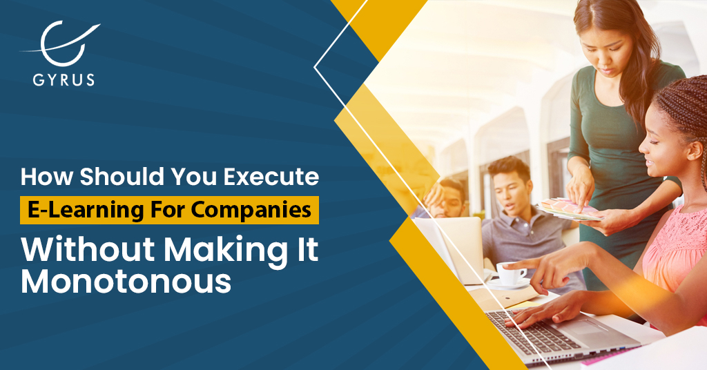 How Should You Execute E-Learning For Companies Without Making It Monotonous