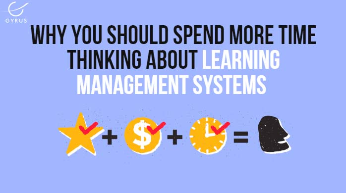 Why You Should Spend More Time Thinking about Learning Management Systems (LMS)?
